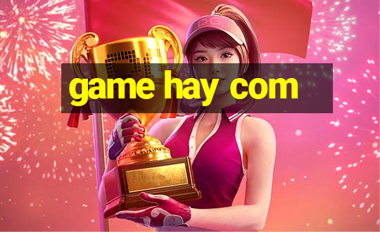 game hay com