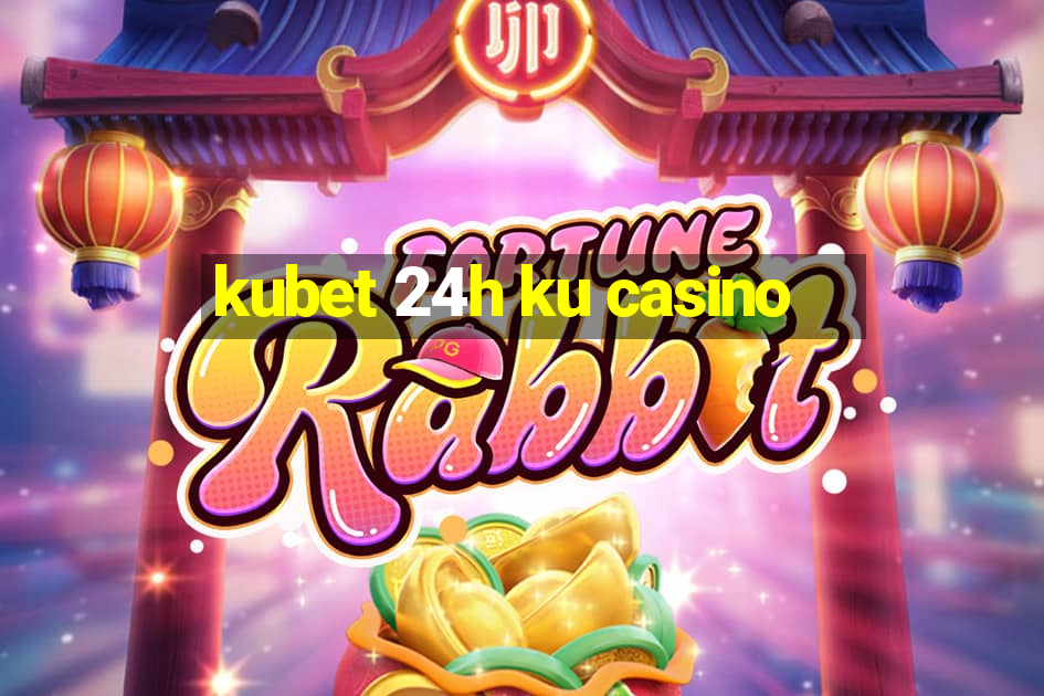 kubet 24h ku casino