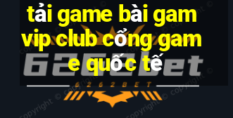 tải game bài gamvip club cổng game quốc tế