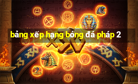 bảng xếp hạng bóng đá pháp 2