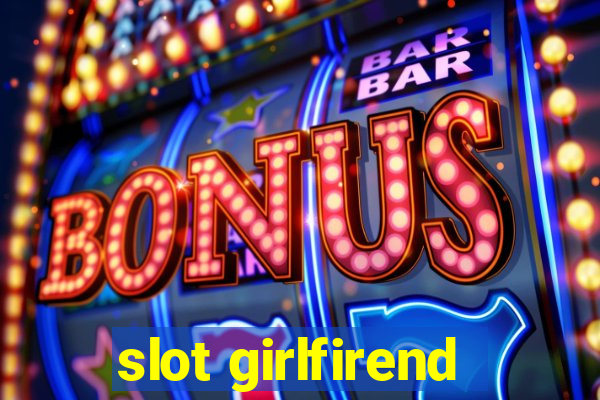 slot girlfirend