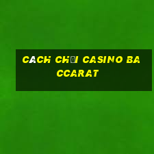 cách chơi casino baccarat