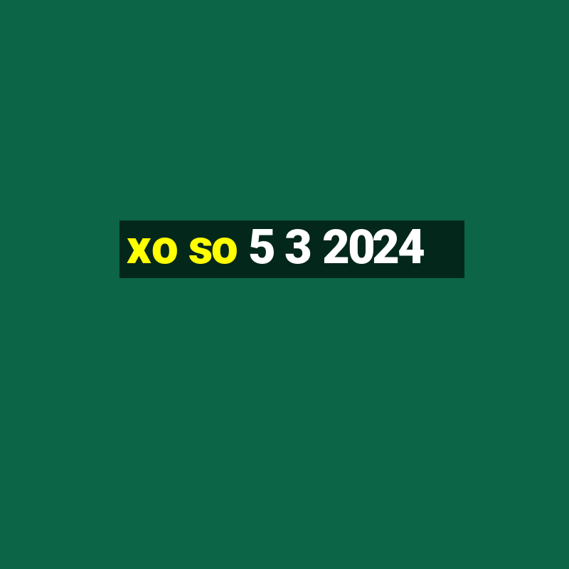 xo so 5 3 2024