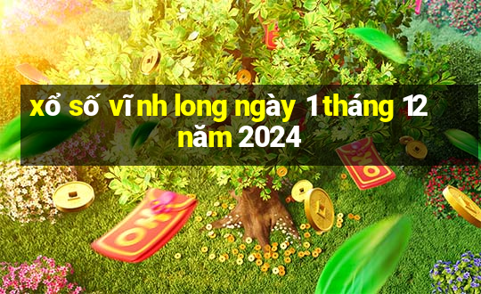 xổ số vĩnh long ngày 1 tháng 12 năm 2024