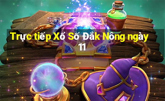 Trực tiếp Xổ Số Đắk Nông ngày 11