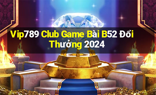 Vip789 Club Game Bài B52 Đổi Thưởng 2024