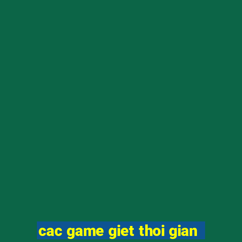 cac game giet thoi gian