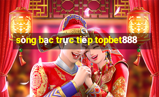 sòng bạc trực tiếp topbet888