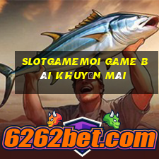 Slotgamemoi Game Bài Khuyến Mãi