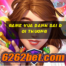 game vua danh bai doi thuong