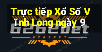 Trực tiếp Xổ Số Vĩnh Long ngày 9