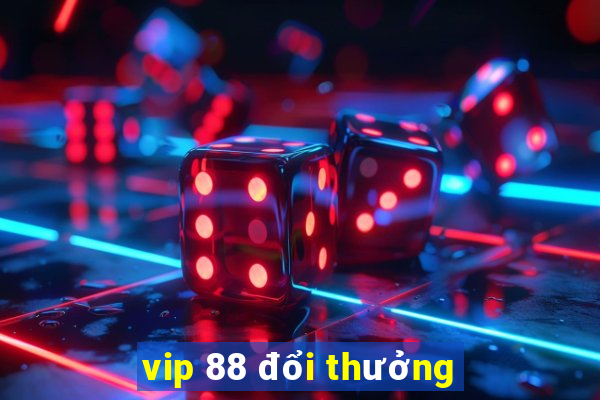 vip 88 đổi thưởng