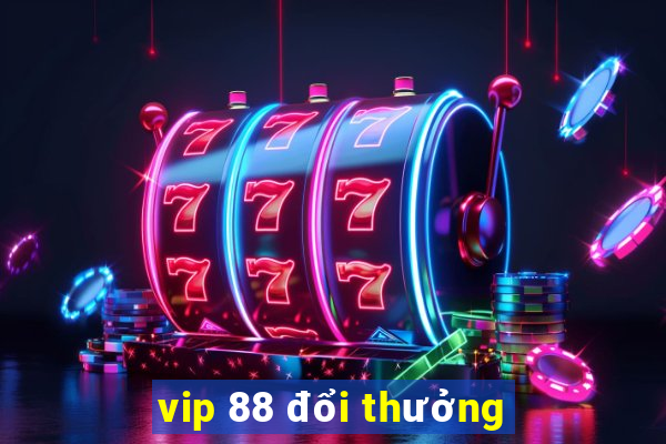 vip 88 đổi thưởng