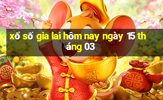 xổ số gia lai hôm nay ngày 15 tháng 03