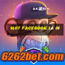 slot facebook là gì