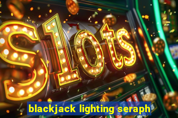 blackjack lighting seraph