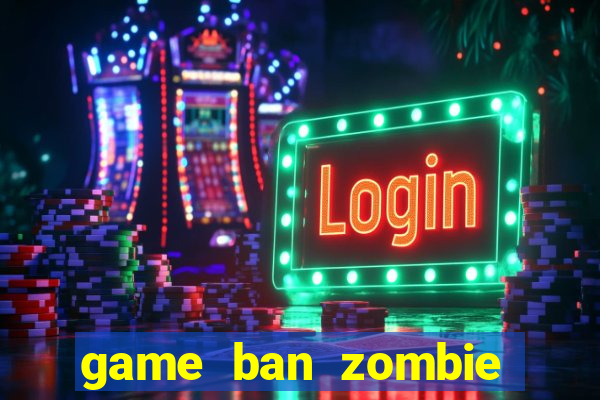 game ban zombie cho pc