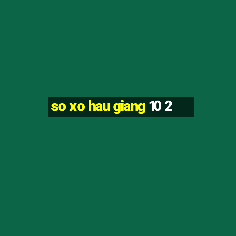 so xo hau giang 10 2