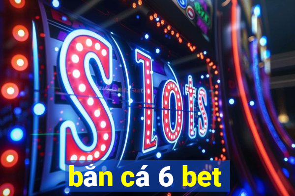 bắn cá 6 bet