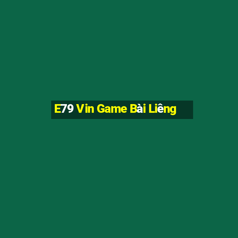 E79 Vin Game Bài Liêng