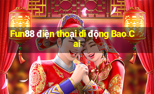 Fun88 điện thoại di động Bao Cai