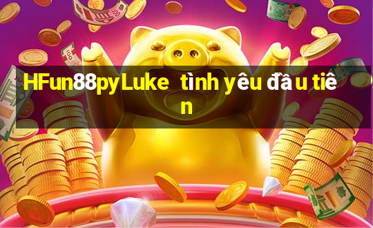 HFun88pyLuke  tình yêu đầu tiên