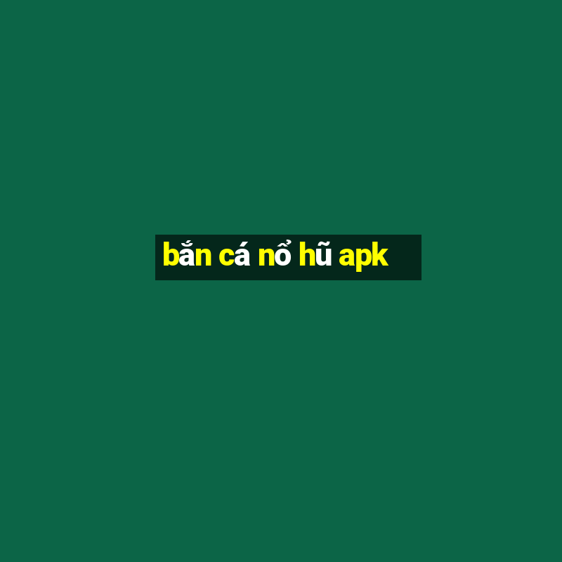 bắn cá nổ hũ apk