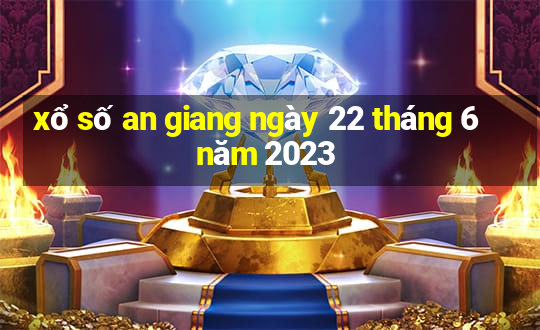 xổ số an giang ngày 22 tháng 6 năm 2023