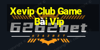 Xevip Club Game Bài Vip