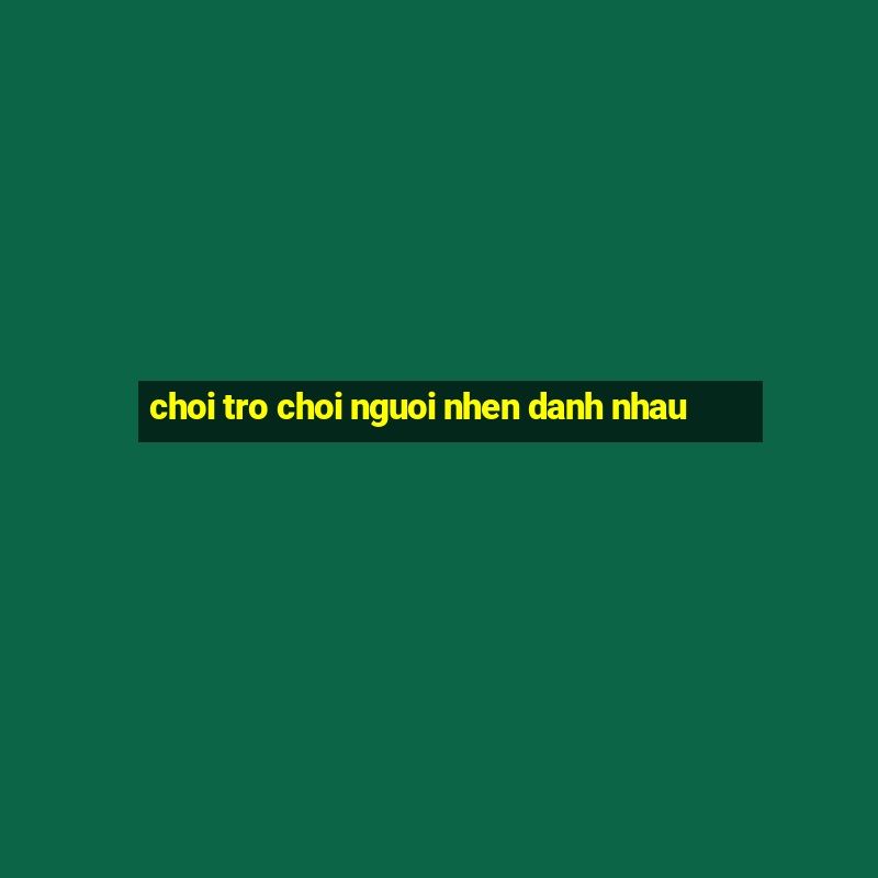 choi tro choi nguoi nhen danh nhau