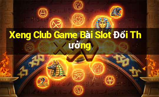 Xeng Club Game Bài Slot Đổi Thưởng