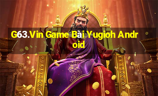 G63.Vin Game Bài Yugioh Android