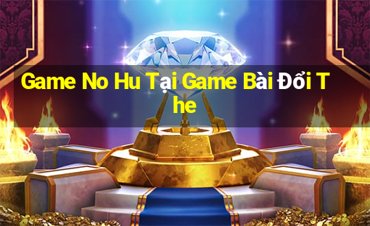 Game No Hu Tại Game Bài Đổi The