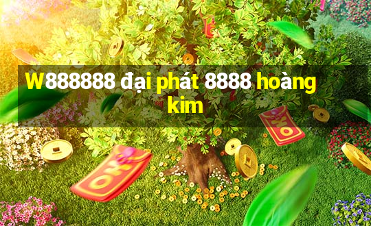 W888888 đại phát 8888 hoàng kim