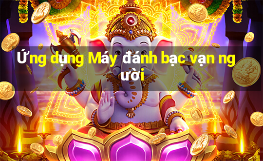 Ứng dụng Máy đánh bạc vạn người