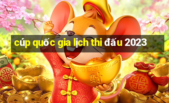 cúp quốc gia lịch thi đấu 2023