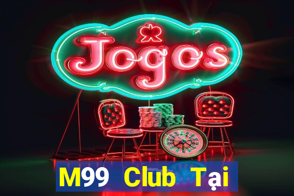 M99 Club Tại Game Bài B52 Đổi Thưởng