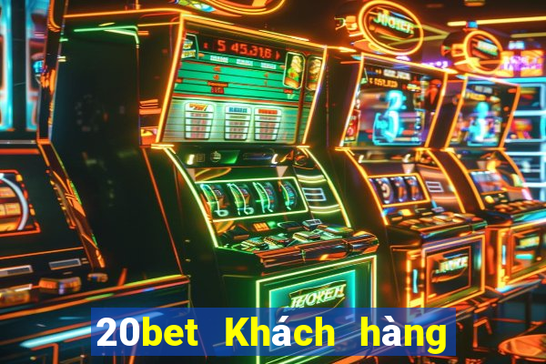 20bet Khách hàng tối cao xổ số