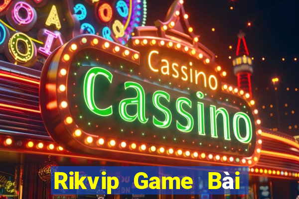 Rikvip Game Bài Tiền Thật