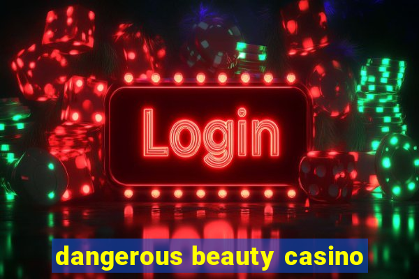 dangerous beauty casino