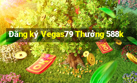 Đăng ký Vegas79 Thưởng 588k