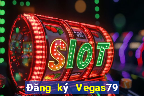 Đăng ký Vegas79 Thưởng 588k