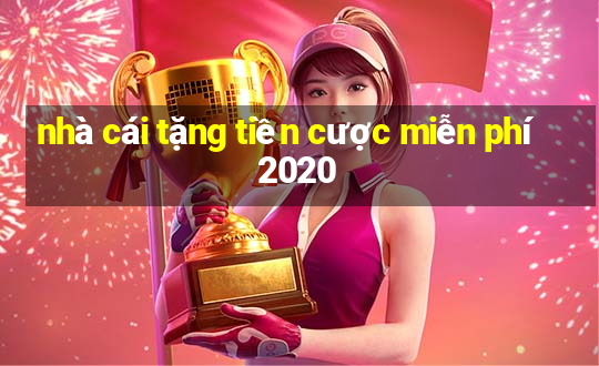 nhà cái tặng tiền cược miễn phí 2020