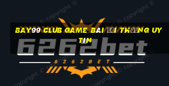 Bay99 Club Game Bài Đổi Thưởng Uy Tín