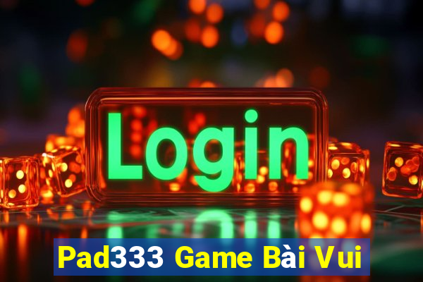 Pad333 Game Bài Vui