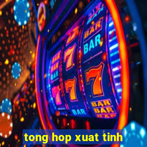 tong hop xuat tinh