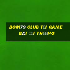 Bom79 Club Tại Game Bài Đổi Thưởng