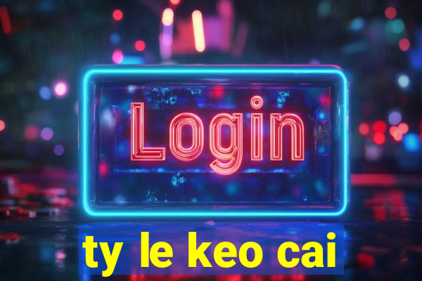 ty le keo cai