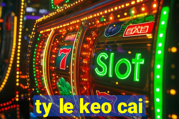 ty le keo cai