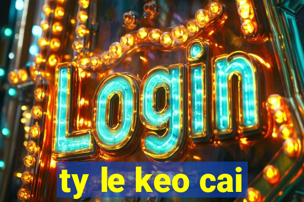 ty le keo cai